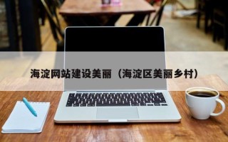 长宁海淀网站建设美丽（海淀区美丽乡村）