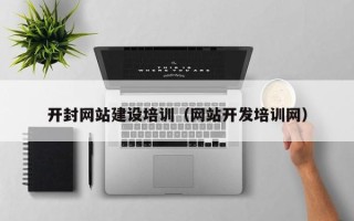 长宁开封网站建设培训（网站开发培训网）