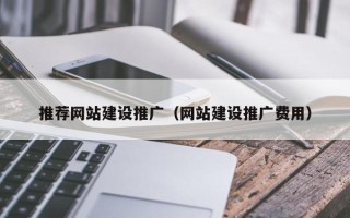 长宁推荐网站建设推广（网站建设推广费用）